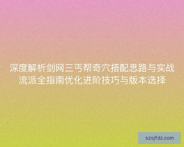 深度解析剑网三丐帮奇穴搭配思路与实战流派全指南优化进阶技巧与版本选择