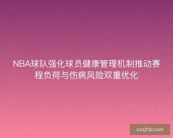 NBA球队强化球员健康管理机制推动赛程负荷与伤病风险双重优化